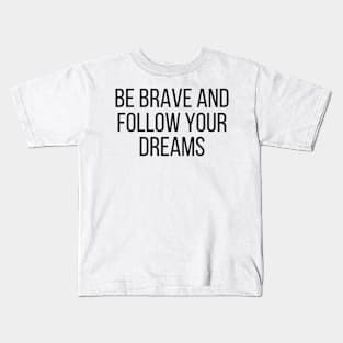 Be brave and follow your dreams - Inspiring and Motivational Quotes Kids T-Shirt